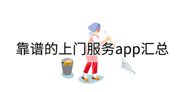 靠谱的上门服务app汇总-上门服务的软件合集