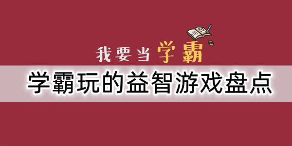 学霸玩的游戏推荐-适合学霸玩的游戏