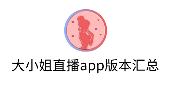 大小姐直播安卓版下载-大小姐直播app版本汇总-大小姐app下载