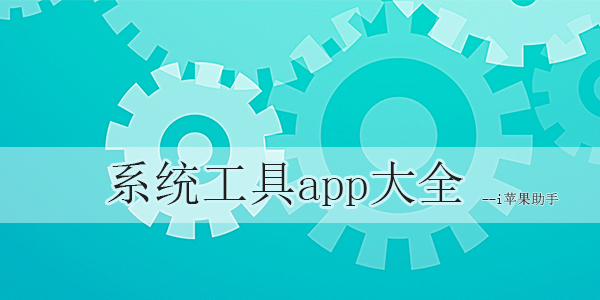 实用的系统工具app合集-系统工具app大全